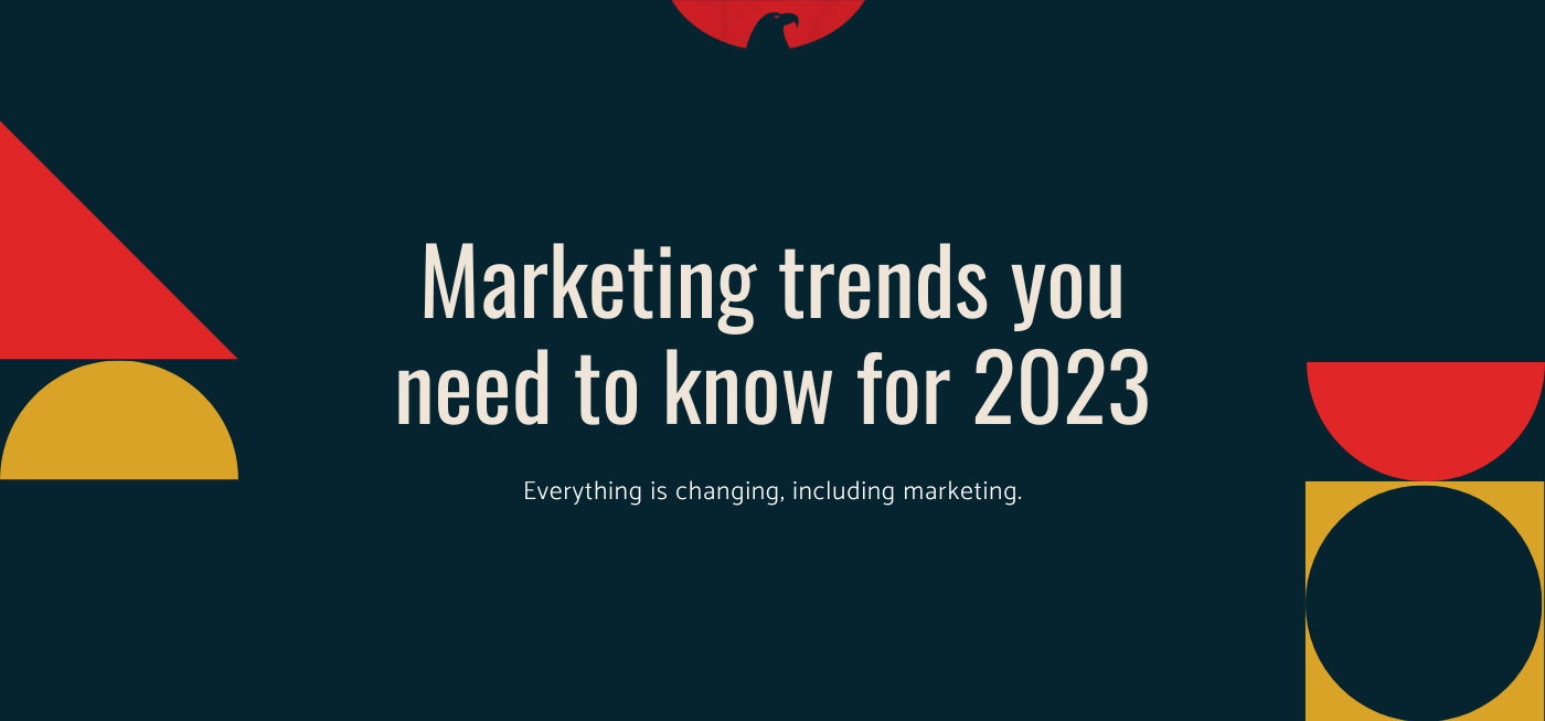 Marketing Trends You Need to Know for 2023