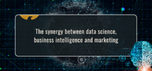The synergy between data science, business intelligence and marketing